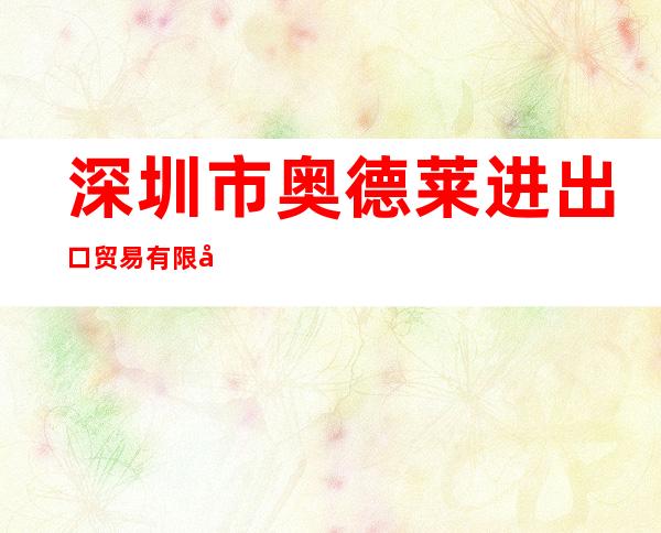 深圳市奥德莱进出口贸易有限公司