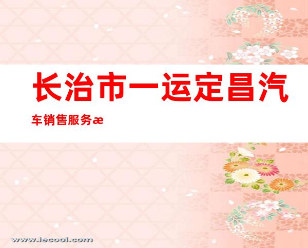 长治市一运定昌汽车销售服务有限公司